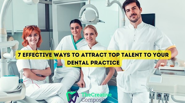 7 Effective Ways to Attract Top Talent to Your Dental Practice
