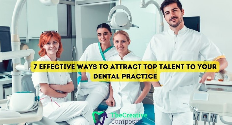 7 Effective Ways to Attract Top Talent to Your Dental Practice